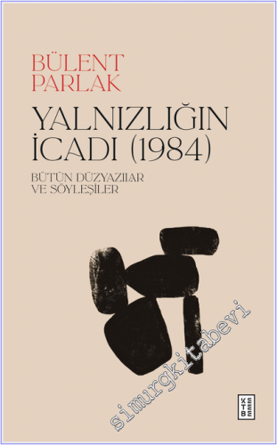 Bülent Parlak Yalnızlığın İcadı 1984 Bütün Düzyazılar ve Söyleşiler kitap kapağı